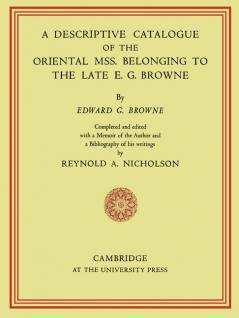 A Descriptive Catalogue of the Oriental MSS. Belonging to the Late E. G. Browne