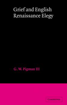 Grief and English Renaissance Elegy