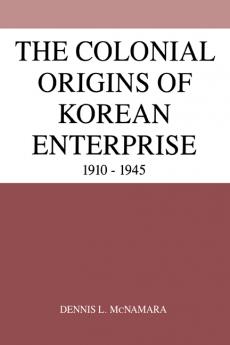 The Colonial Origins of Korean Enterprise