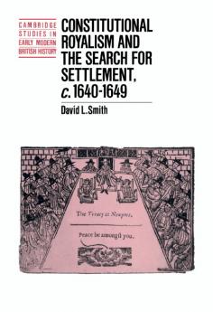 Constitutional Royalism and the Search for Settlement C.1640 1649