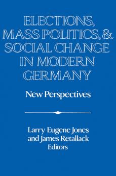 Elections Mass Politics and Social Change in Modern Germany