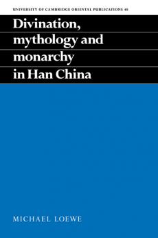Divination Mythology and Monarchy in Han China