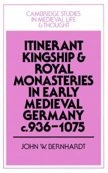 Itinerant Kingship and Royal Monasteries in Early Medieval Germany C.936 1075