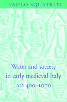 Water and Society in Early Medieval Italy Ad 400 1000