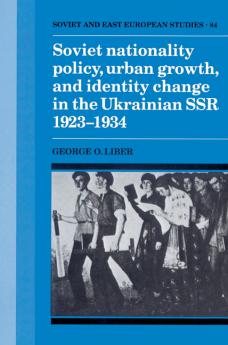 Soviet Nationality Policy Urban Growth and Identity Change in the Ukrainian Ssr 1923 1934