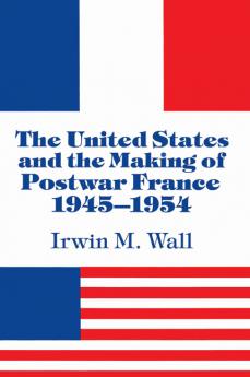 The United States and the Making of Postwar France 1945 1954