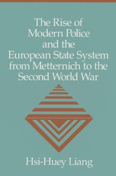 The Rise of Modern Police and the European State System from Metternich to the Second World War