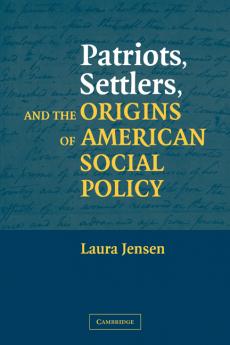 Patriots Settlers and the Origins of American Social Policy