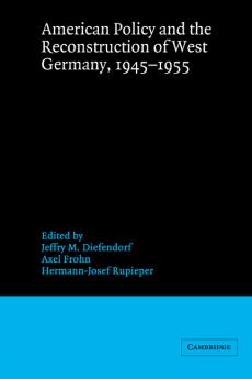 American Policy and the Reconstruction of West Germany 1945 1955
