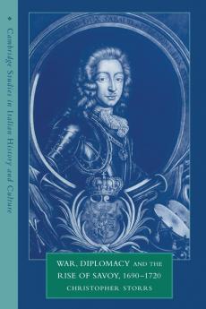 War Diplomacy and the Rise of Savoy 1690 1720