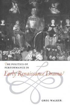 The Politics of Performance in Early Renaissance Drama
