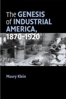 The Genesis of Industrial America 1870-1920