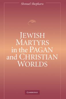 Jewish Martyrs in the Pagan and Christian Worlds
