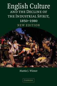 English Culture and the Decline of the Industrial Spirit 1850 1980