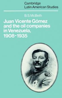 Juan Vicente Gomez and the Oil Companies in Venezuela 1908 1935