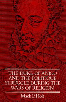 The Duke of Anjou and the Politique Struggle During the Wars of Religion