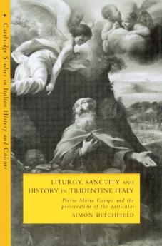 Liturgy Sanctity and History in Tridentine Italy