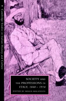 Society and the Professions in Italy 1860 1914