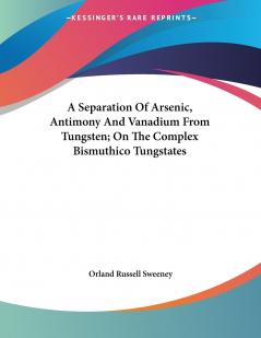 A Separation Of Arsenic Antimony And Vanadium From Tungsten; On The Complex Bismuthico Tungstates