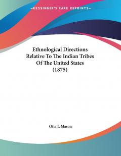 Ethnological Directions Relative To The Indian Tribes Of The United States (1875)