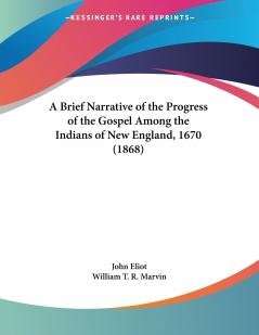A Brief Narrative of the Progress of the Gospel Among the Indians of New England 1670 (1868)
