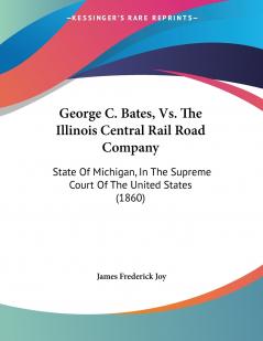 George C. Bates Vs. The Illinois Central Rail Road Company