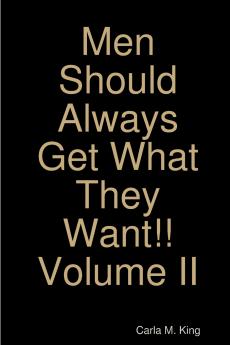 Men Should Always Get What They Want!!  Volume II