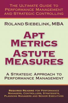 Apt Metrics Astute Measures. A Strategic Approach to Performance Management.