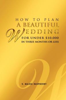 How to Plan a Beautiful Wedding for Under $10000 in Three Months or Less