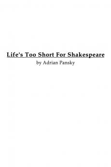Life's Too Short For Shakespeare