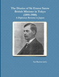 The Diaries of Sir Ernest Satow British Minister in Tokyo (1895-1900)