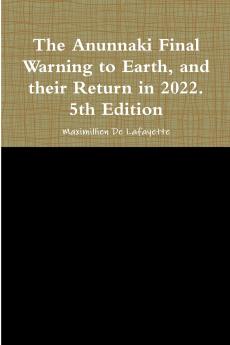 The Anunnaki Final Warning to Earth and their Return in 2022. 5th Edition