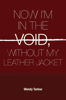 NOW I'M IN THE VOID WITHOUT MY LEATHER JACKET