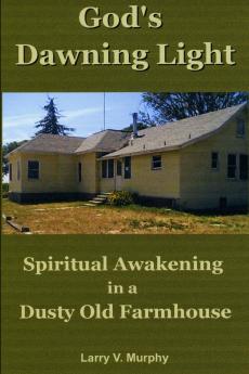 God's Dawning Light; Spiritual Awakening in a Dusty Old Farmhouse