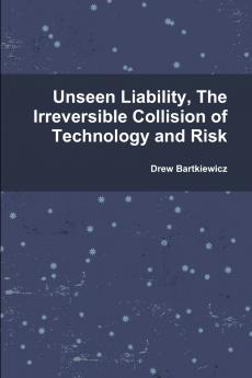 Unseen Liability The Irreversible Collision of Technology and Risk