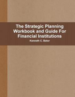 The Strategic Planning Workbook and Guide For Financial Institutions