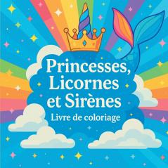 Princesses Licornes et Sirènes - Livre de coloriage