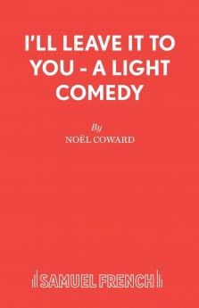 I'll Leave It To You - A Light Comedy