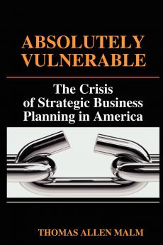 Absolutely Vulnerable the Crisis of Strategic Business Planning in America