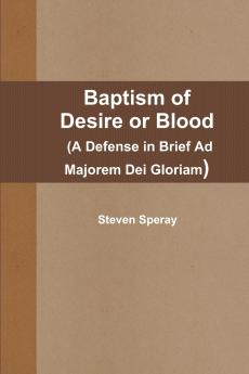 Baptism of Desire or Blood (A Defense in Brief Ad Majorem Dei Gloriam)