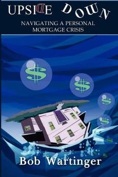 Upside Down-Navigating A Personal Mortgage Crisis