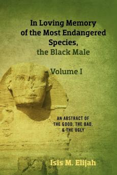 In Loving Memory of the Most Endangered Species the Black Male - Volume I