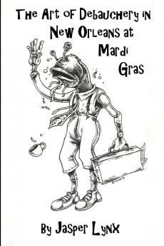 The Art of Debauchery in New Orleans at Mardi Gras