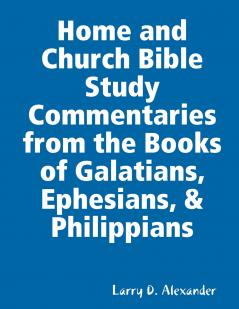 Home and Church Bible Study Commentaries from the Books of Galatians Ephesians & Philippians