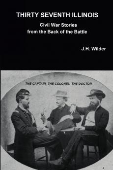 THIRTY SEVENTH ILLINOIS CIVIL WAR STORIES FROM THE BACK OF THE BATTLE