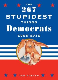 The 267 Stupidest Things Republicans Ever Said and The 267 Stupidest Things Democrats Ever Said
