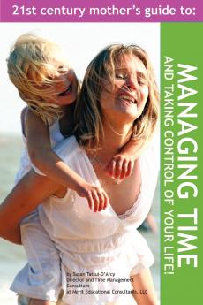 The 21st Century Mother's Guide to Managing Time and Taking Control of Your Life!