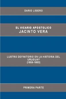 El Vicario Apostolico Jacinto Vera Lustro Definitorio En La Historia del Uruguay (1859-1863) Primera Parte