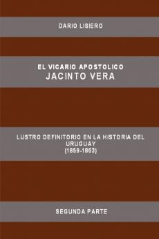 El Vicario Apostolico Jacinto Vera Lustro Definitorio En La Historia del Uruguay (1859-1863) Segunda Parte