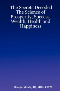The Secrets Decoded - The Science of Prosperity Success Wealth Health and Happiness